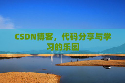 CSDN博客，代码分享与学习的乐园